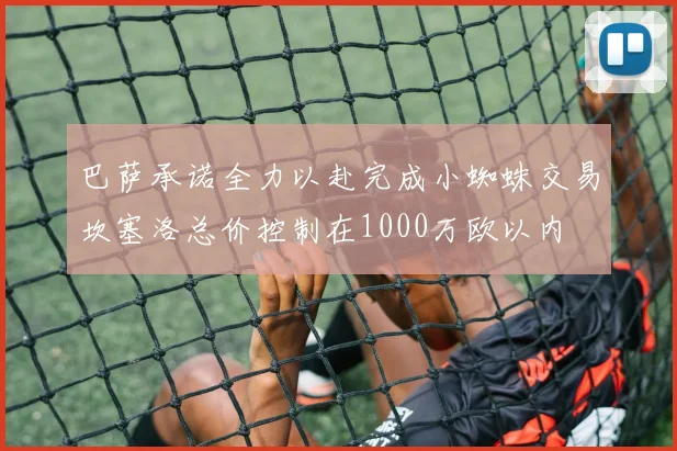 巴萨承诺全力以赴完成小蜘蛛交易坎塞洛总价控制在1000万欧以内